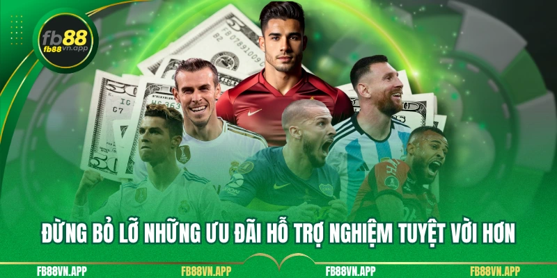 Đừng bỏ lỡ những ưu đãi hỗ trợ nghiệm tuyệt vời hơn