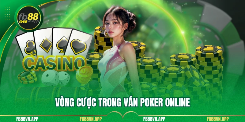 Poker Online FB88 - Trải Nghiệm Đỉnh Cao Cuốn Hút Và Gay Cấn 4 Vòng cược trong ván poker online